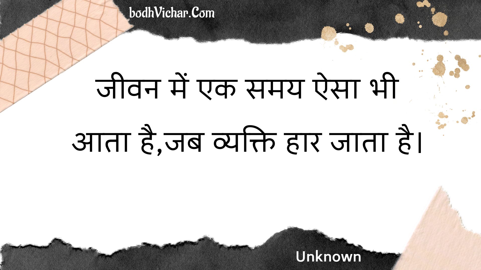 जीवन में एक समय ऐसा भी आता है,जब व्यक्ति हार जाता है। : Jeevan mein ek samay aisa bhee aata hai,jab vyakti haar jaata hai. - Unknown