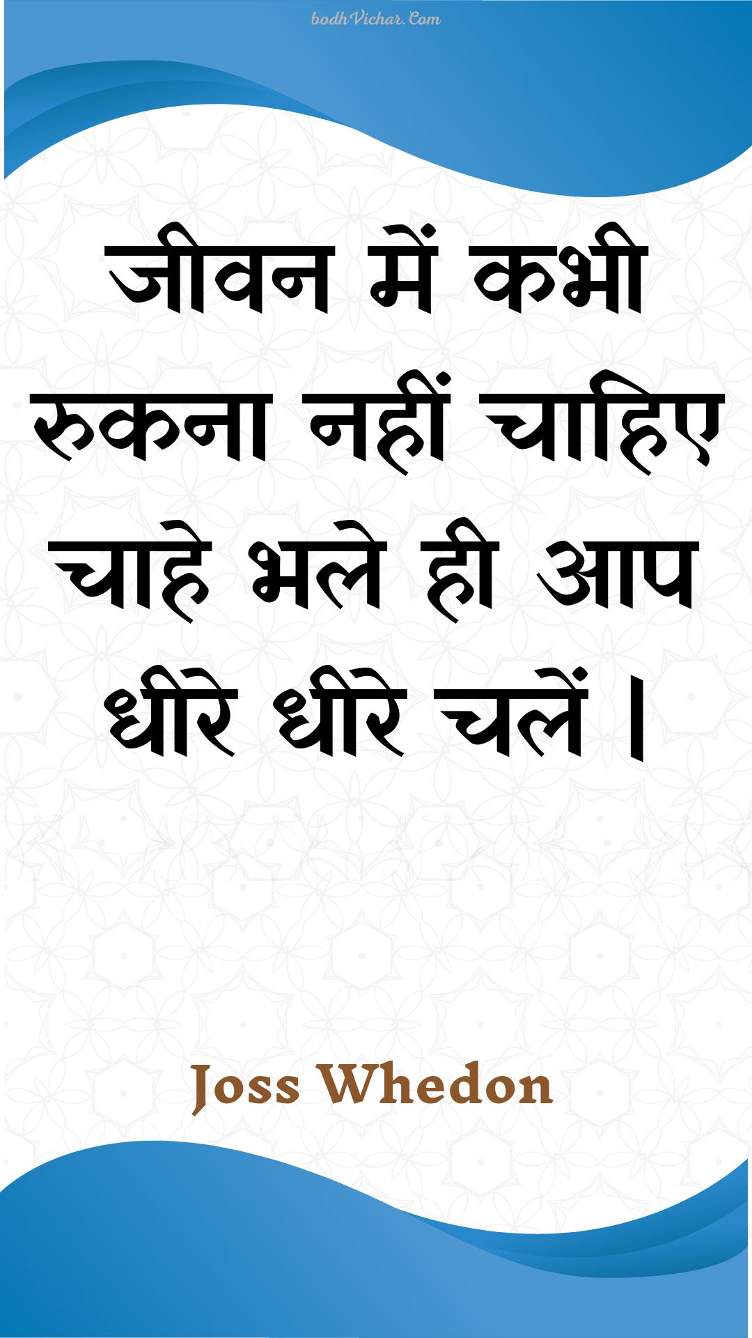 जीवन में कभी रुकना नहीं चाहिए चाहे भले ही आप धीरे धीरे चलें | : Jeevan mein kabhee rukana nahin chaahie chaahe bhale hee aap dheere dheere chalen | - Unknown