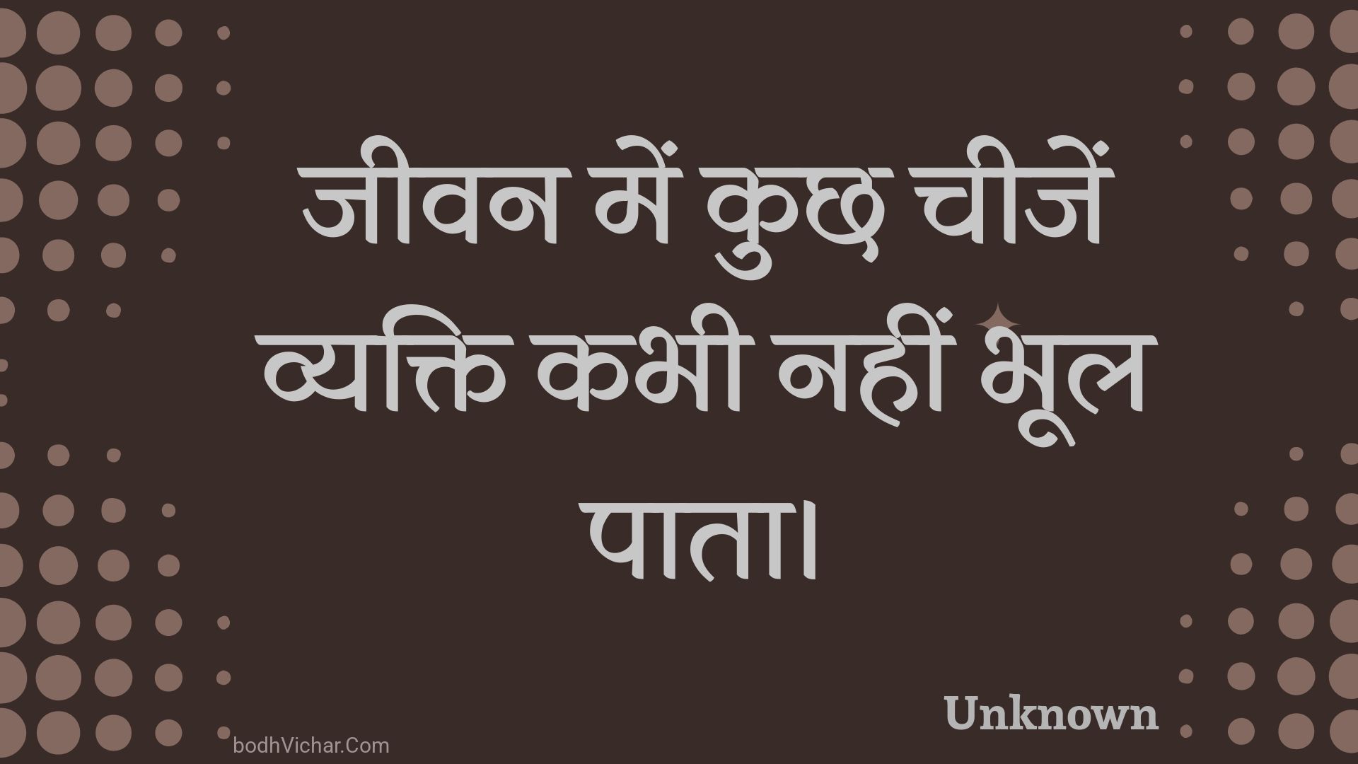 जीवन में कुछ चीजें व्यक्ति कभी नहीं भूल पाता। : Jeevan mein kuchh cheejen vyakti kabhee nahin bhool paata. - Unknown