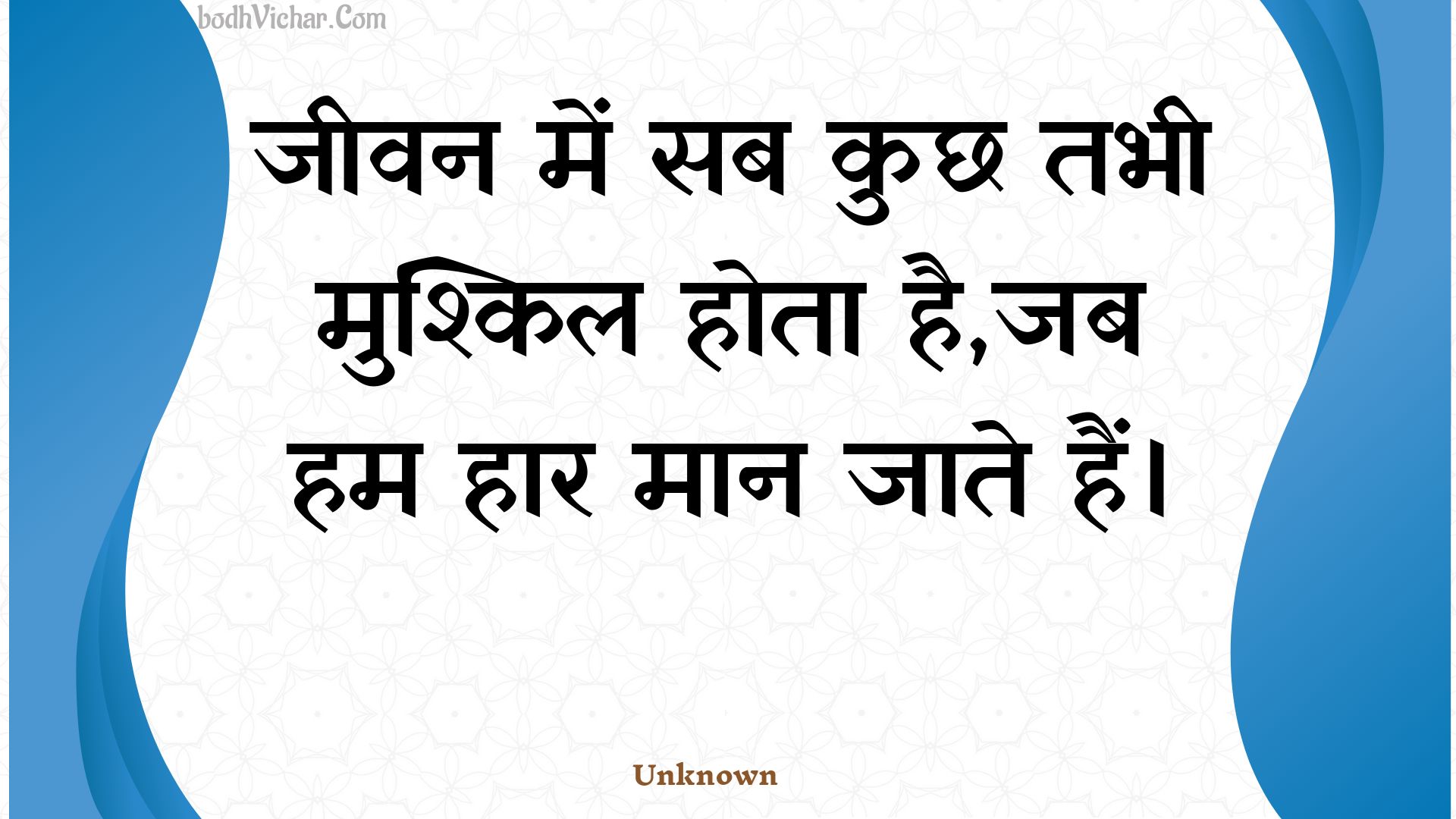 जीवन में सब कुछ तभी मुश्किल होता है,जब हम हार मान जाते हैं। : Jeevan mein sab kuchh tabhee mushkil hota hai,jab ham haar maan jaate hain. - Unknown