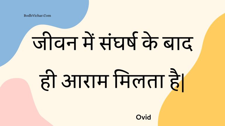 जीवन में संघर्ष के बाद ही आराम मिलता है| : Jeevan mein sangharsh ke baad hee aaraam milata hai| - Unknown