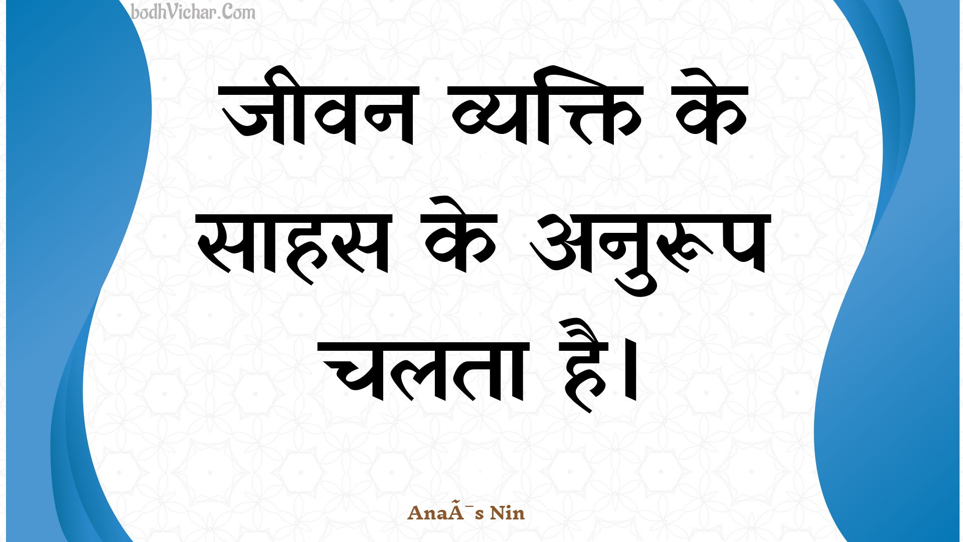 जीवन व्यक्ति के साहस के अनुरूप चलता है। : Jeevan vyakti ke saahas ke anuroop chalata hai. - Unknown