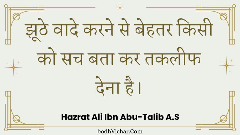 झूठे वादे करने से बेहतर किसी को सच बता कर तकलीफ देना है। : Jhoothe vaade karane se behatar kisee ko sach bata kar takaleeph dena hai. - Unknown
