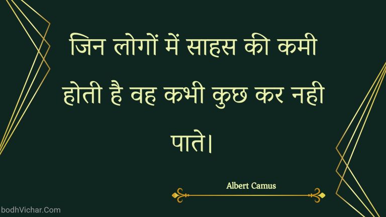 जिन लोगों में साहस की कमी होती है वह कभी कुछ कर नही पाते। : Jin logon mein saahas kee kamee hotee hai vah kabhee kuchh kar nahee paate. - Unknown