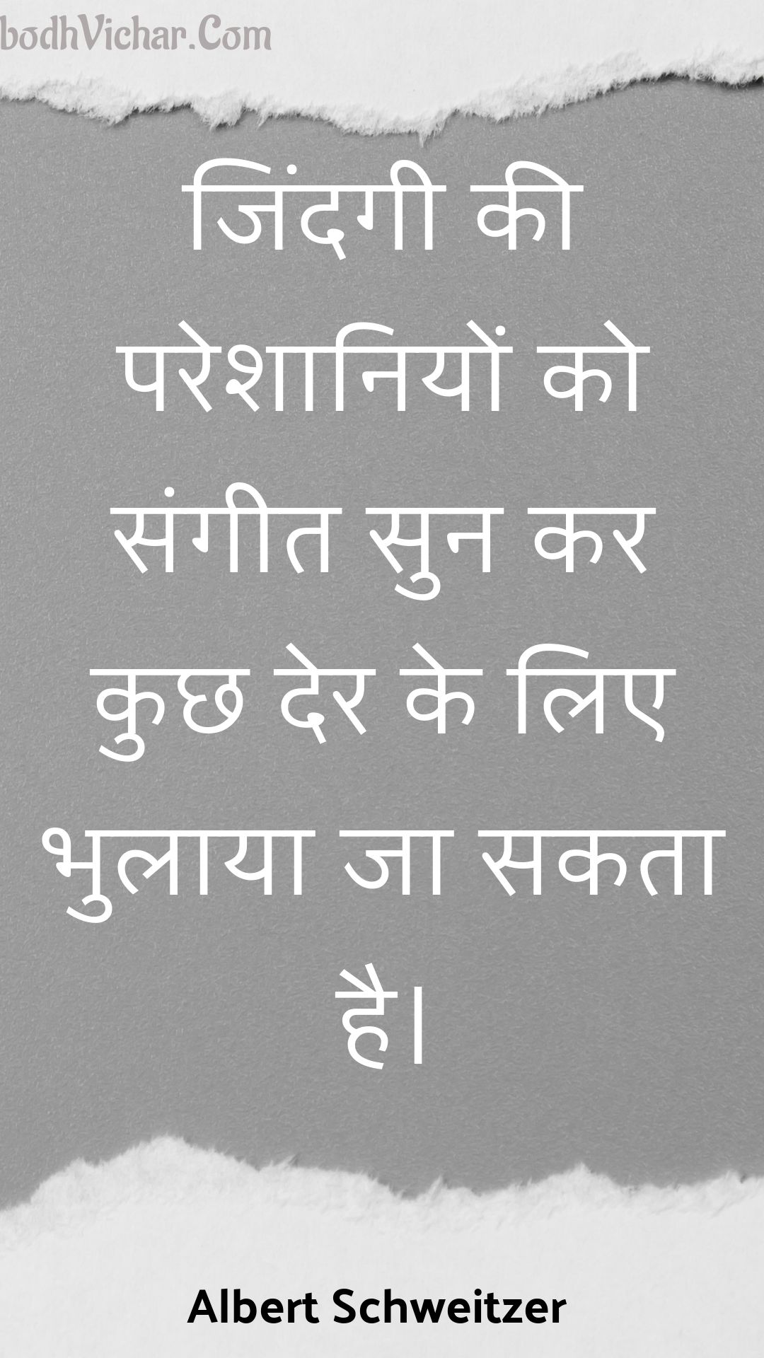 जिंदगी की परेशानियों को संगीत सुन कर कुछ देर के लिए भुलाया जा सकता है। : Jindagee kee pareshaaniyon ko sangeet sun kar kuchh der ke lie bhulaaya ja sakata hai. - Unknown