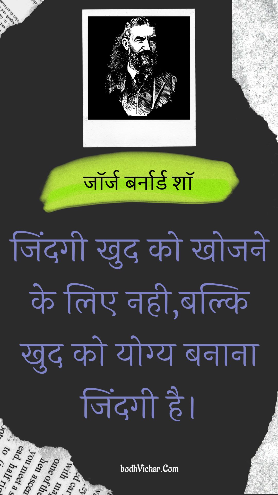 जिंदगी खुद को खोजने के लिए नही,बल्कि खुद को योग्य बनाना जिंदगी है। : Jindagee khud ko khojane ke lie nahee,balki khud ko yogy banaana jindagee hai. - जॉर्ज बर्नार्ड शॉ