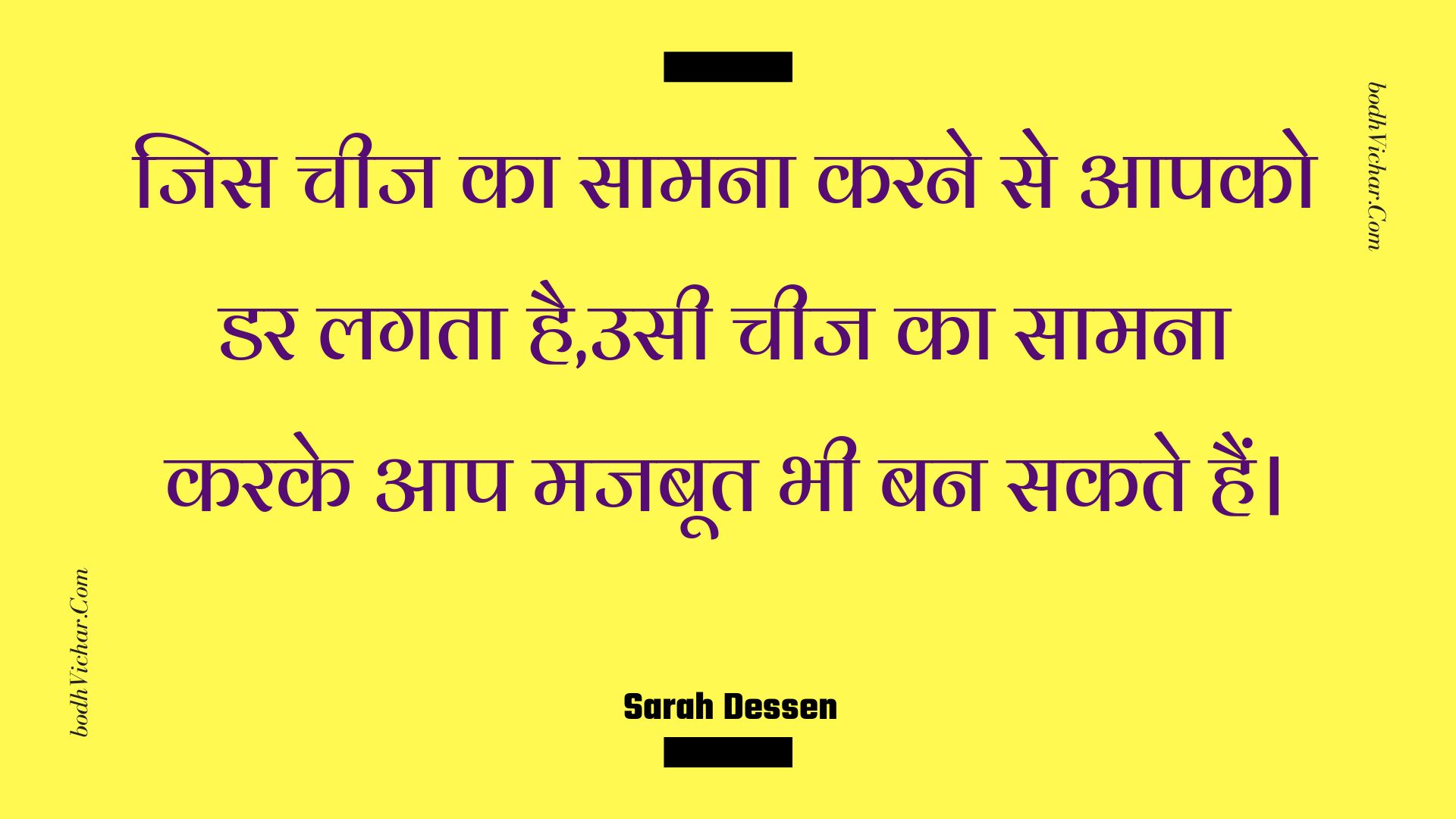 जिस चीज का सामना करने से आपको डर लगता है,उसी चीज का सामना करके आप मजबूत भी बन सकते हैं। : Jis cheej ka saamana karane se aapako dar lagata hai,usee cheej ka saamana karake aap majaboot bhee ban sakate hain. - Unknown