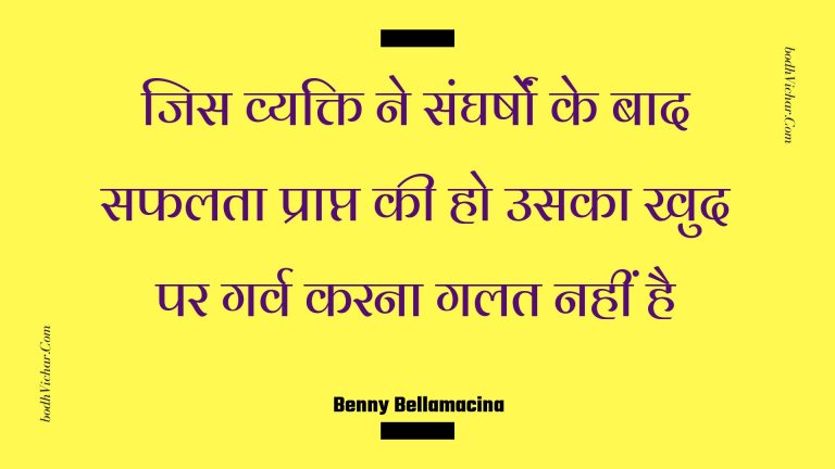जिस व्यक्ति ने संघर्षों के बाद सफलता प्राप्त की हो उसका खुद पर गर्व करना गलत नहीं है : Jis vyakti ne sangharshon ke baad saphalata praapt kee ho usaka khud par garv karana galat nahin hai - Unknown