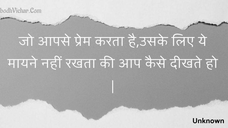 जो आपसे प्रेम करता है,उसके लिए ये मायने नहीं रखता की आप कैसे दीखते हो | : Jo aapase prem karata hai,usake lie ye maayane nahin rakhata kee aap kaise deekhate ho . - Unknown