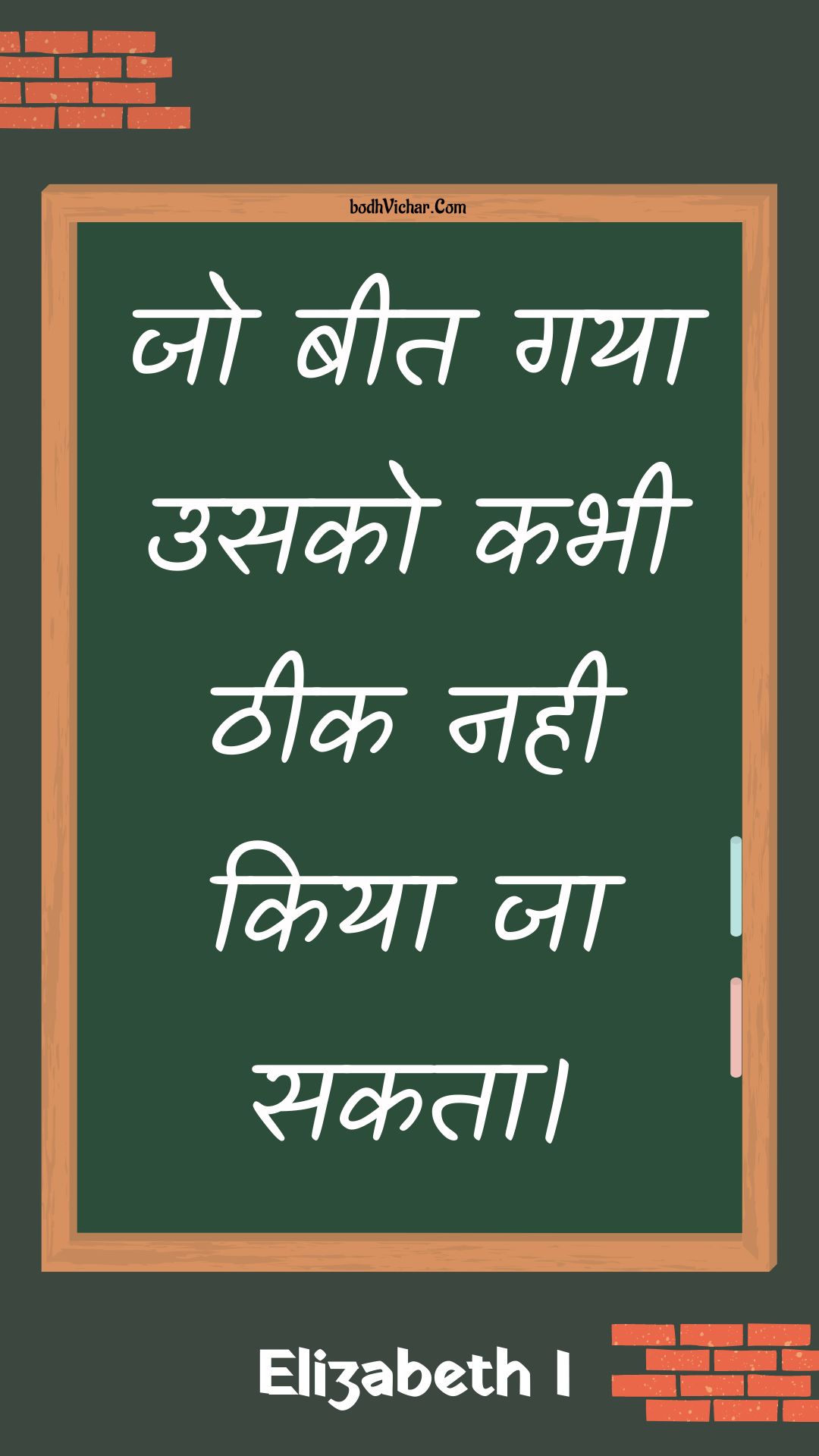 जो बीत गया उसको कभी ठीक नही किया जा सकता। : Jo beet gaya usako kabhee theek nahee kiya ja sakata. - Unknown