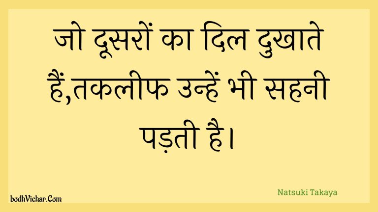 जो दूसरों का दिल दुखाते हैं,तकलीफ उन्हें भी सहनी पड़ती है। : Jo doosaron ka dil dukhaate hain,takaleeph unhen bhee sahanee padatee hai. - Unknown