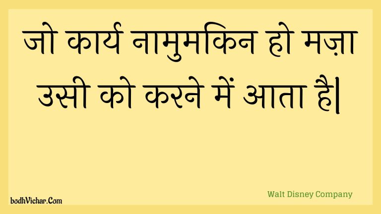 जो कार्य नामुमकिन हो मज़ा उसी को करने में आता है| : Jo kaary naamumakin ho maza usee ko karane mein aata hai| - Unknown