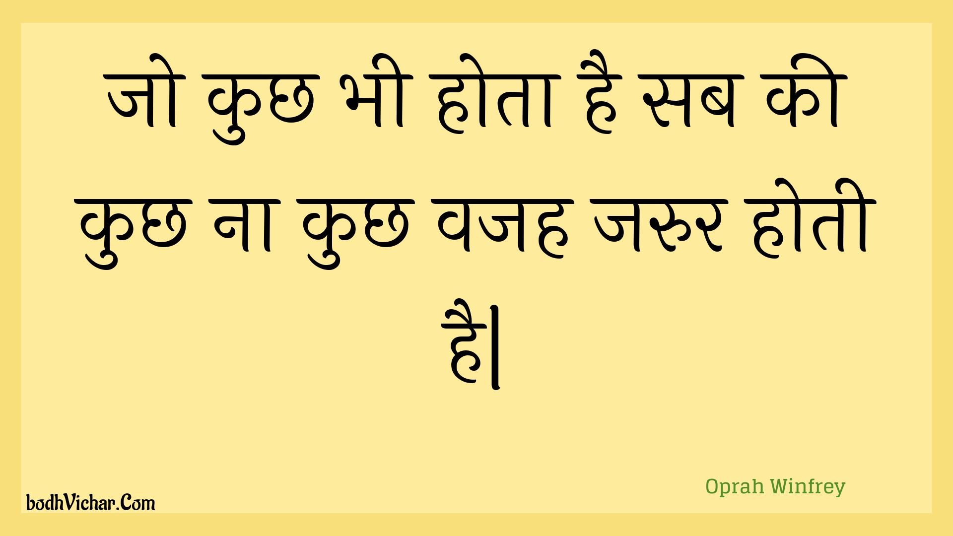 जो कुछ भी होता है सब की कुछ ना कुछ वजह जरुर होती है| : Jo kuchh bhee hota hai sab kee kuchh na kuchh vajah jarur hotee hai| - Oprah Winfrey