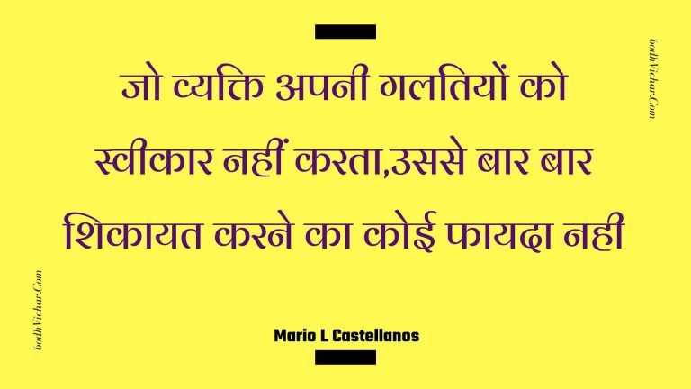 जो व्यक्ति अपनी गलतियों को स्वीकार नहीं करता,उससे बार बार शिकायत करने का कोई फायदा नही : Jo vyakti apanee galatiyon ko sveekaar nahin karata,usase baar baar shikaayat karane ka koee phaayada nahee - Unknown