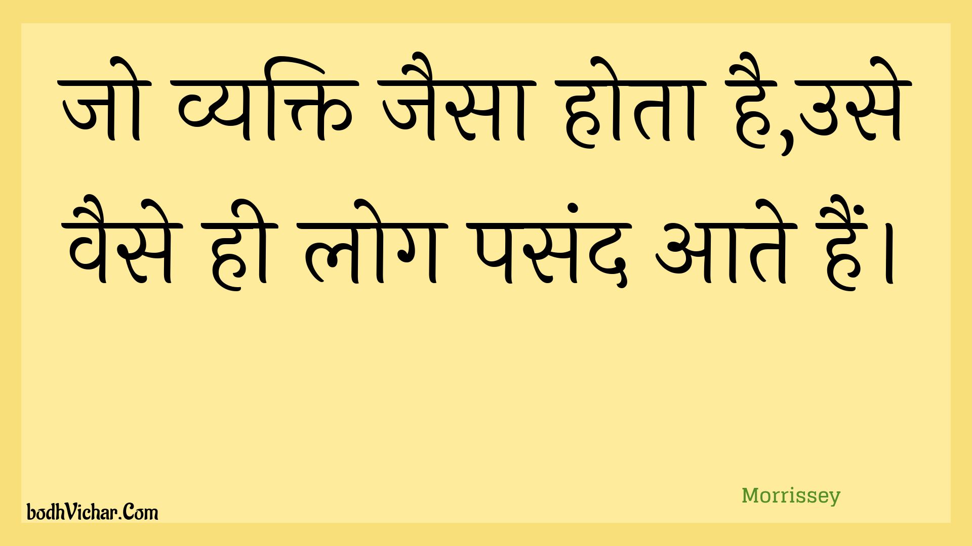 जो व्यक्ति जैसा होता है,उसे वैसे ही लोग पसंद आते हैं। : Jo vyakti jaisa hota hai,use vaise hee log pasand aate hain. - Unknown