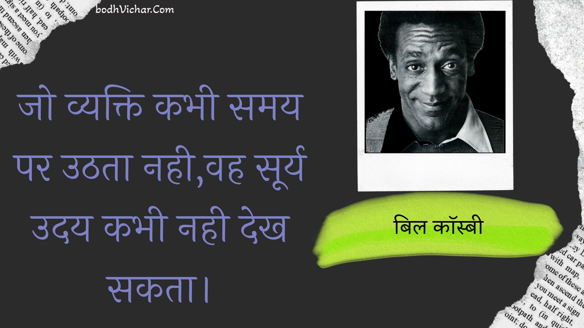 जो व्यक्ति कभी समय पर उठता नही,वह सूर्य उदय कभी नही देख सकता। : Jo vyakti kabhee samay par uthata nahee,vah soory uday kabhee nahee dekh sakata. - बिल कॉस्बी