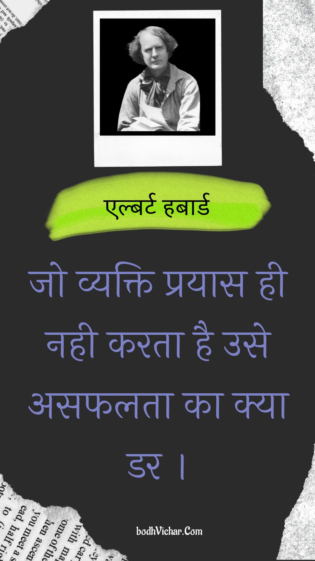 जो व्यक्ति प्रयास ही नही करता है उसे असफलता का क्या डर । : Jo vyakti prayaas hee nahee karata hai use asaphalata ka kya dar . - एल्बर्ट हबार्ड