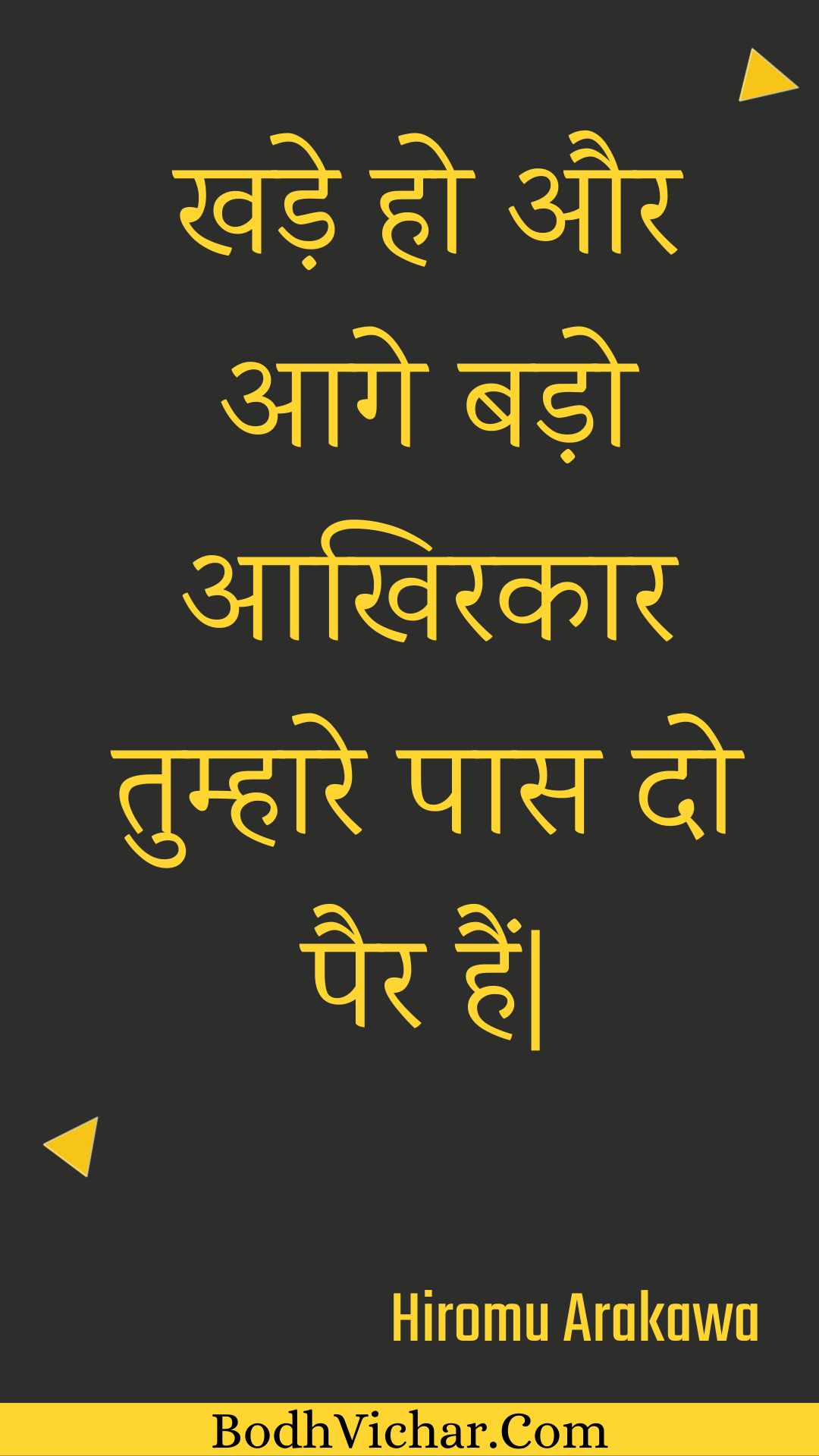 खड़े हो और आगे बड़ो आखिरकार तुम्हारे पास दो पैर हैं| : Khade ho aur aage bado aakhirakaar tumhaare paas do pair hain| - Unknown