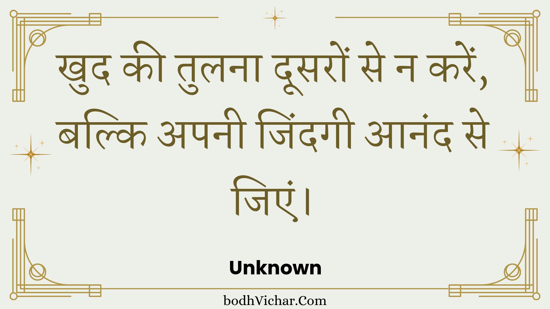 खुद की तुलना दूसरों से न करें, बल्कि अपनी जिंदगी आनंद से जिएं। : Khud kee tulana doosaron se na karen, balki apanee jindagee aanand se jien. - Unknown