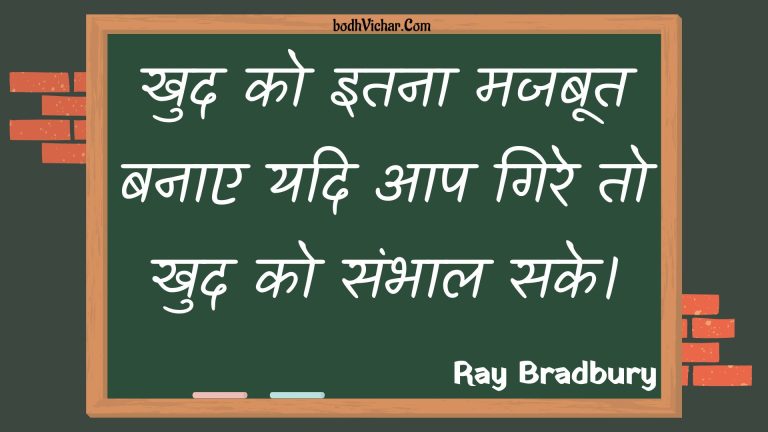 खुद को इतना मजबूत बनाए यदि आप गिरे तो खुद को संभाल सके। : Khud ko itana majaboot banae yadi aap gire to khud ko sambhaal sake. - Unknown