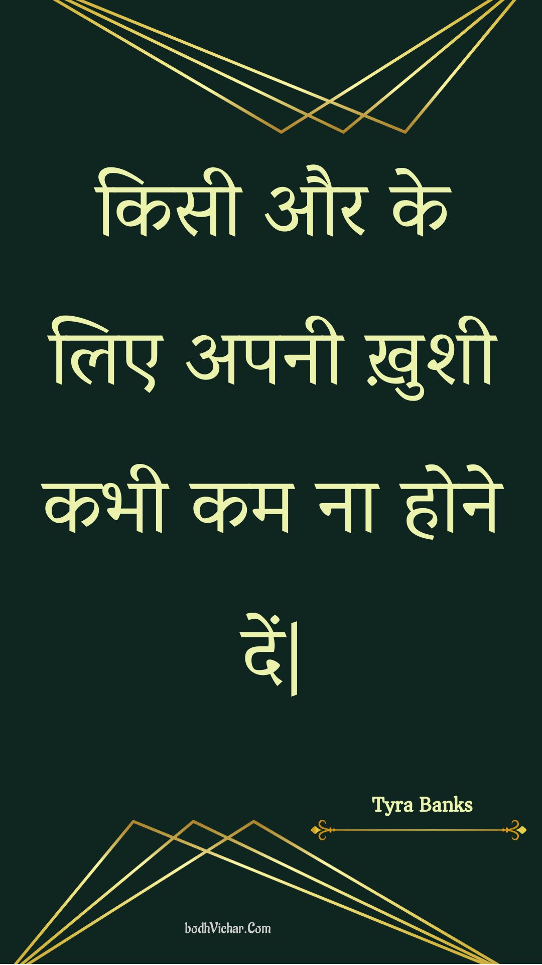 किसी और के लिए अपनी ख़ुशी कभी कम ना होने दें| : Kisee aur ke lie apanee khushee kabhee kam na hone den| - Unknown