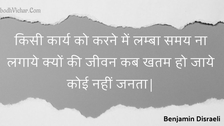 किसी कार्य को करने में लम्बा समय ना लगाये क्यों की जीवन कब खतम हो जाये कोई नहीं जनता| : Kisee kaary ko karane mein lamba samay na lagaaye kyon kee jeevan kab khatam ho jaaye koee nahin janata| - Unknown