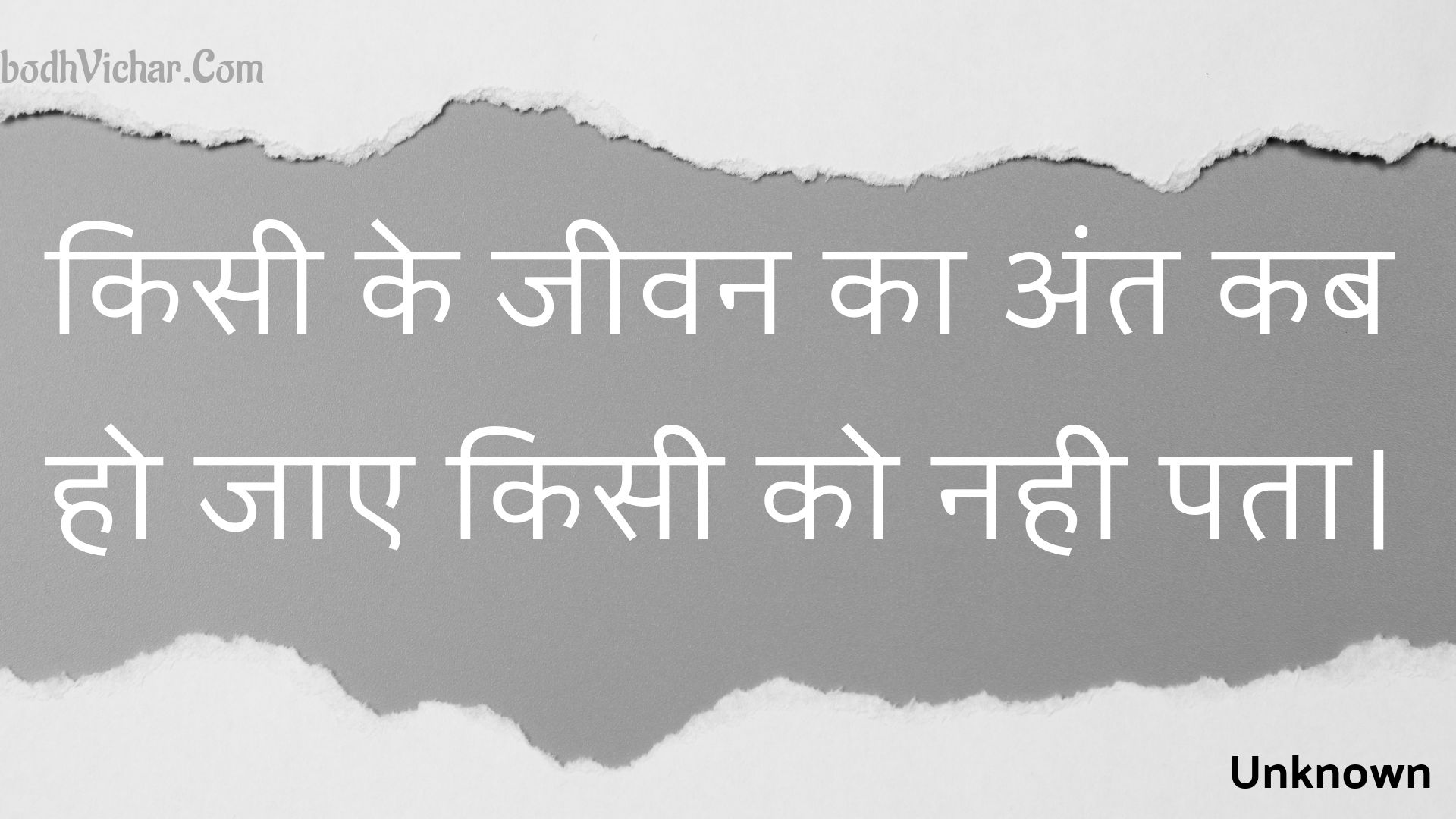 किसी के जीवन का अंत कब हो जाए किसी को नही पता। : Kisee ke jeevan ka ant kab ho jae kisee ko nahee pata. - Unknown