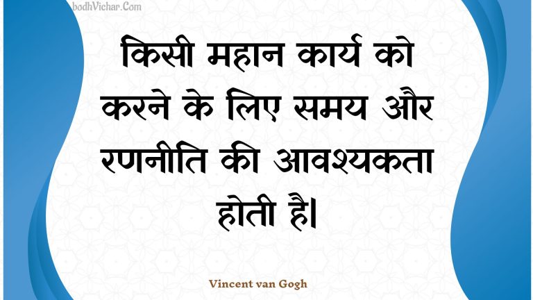 किसी महान कार्य  को करने के लिए समय और रणनीति की आवश्यकता होती है| : Kisee mahaan kaary  ko karane ke lie samay aur rananeeti kee aavashyakata hotee hai| - Unknown