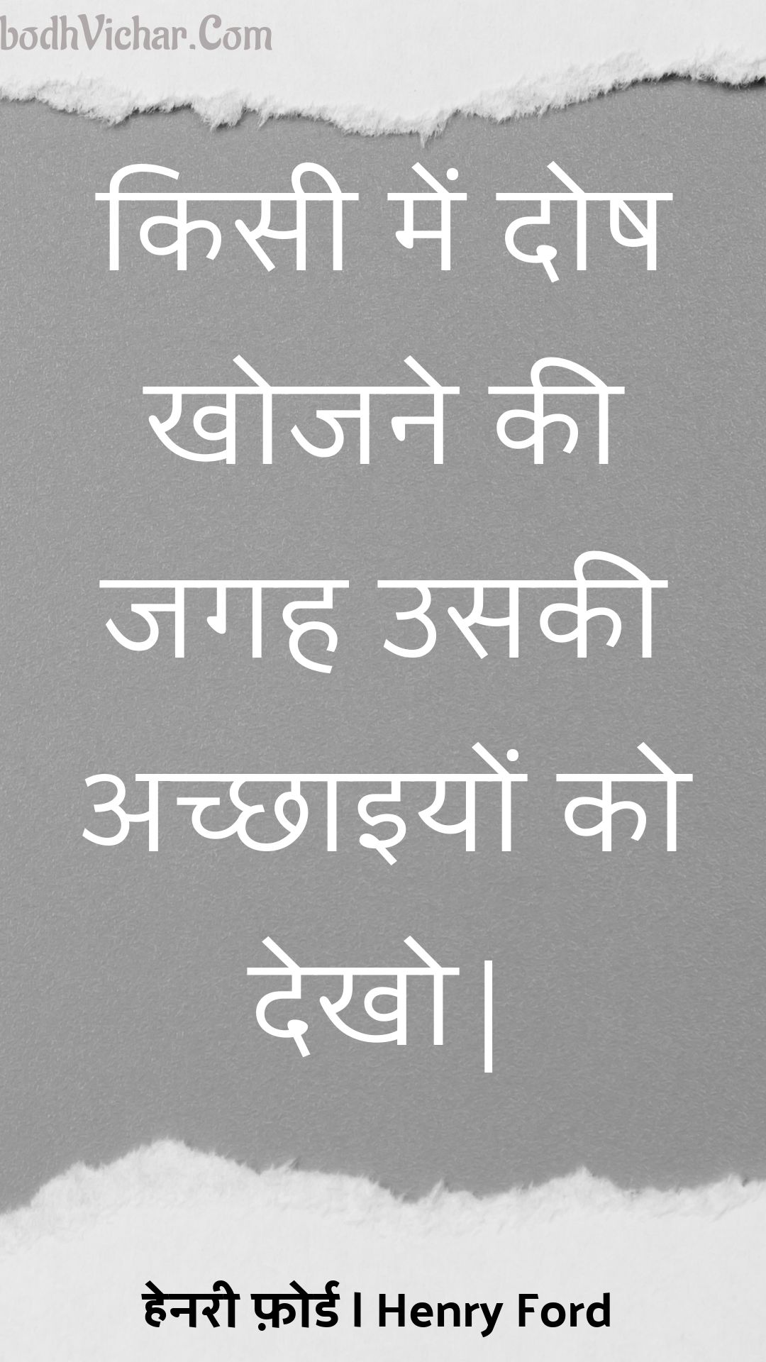 किसी में दोष खोजने की जगह उसकी अच्छाइयों को देखो| : Kisee mein dosh khojane kee jagah usakee achchhaiyon ko dekho| - हेनरी फ़ोर्ड | Henry Ford