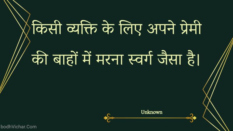 किसी व्यक्ति के लिए अपने प्रेमी की बाहों में मरना स्वर्ग जैसा है। : Kisee vyakti ke lie apane premee kee baahon mein marana svarg jaisa hai. - Unknown