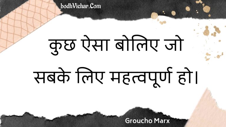कुछ ऐसा बोलिए जो सबके लिए महत्वपूर्ण हो। : Kuchh aisa bolie jo sabake lie mahatvapoorn ho. - Unknown