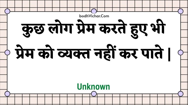 कुछ लोग प्रेम करते हुए भी प्रेम को व्यक्त नहीं कर पाते | : Kuchh log prem karate hue bhee prem ko vyakt nahin kar paate . - Unknown