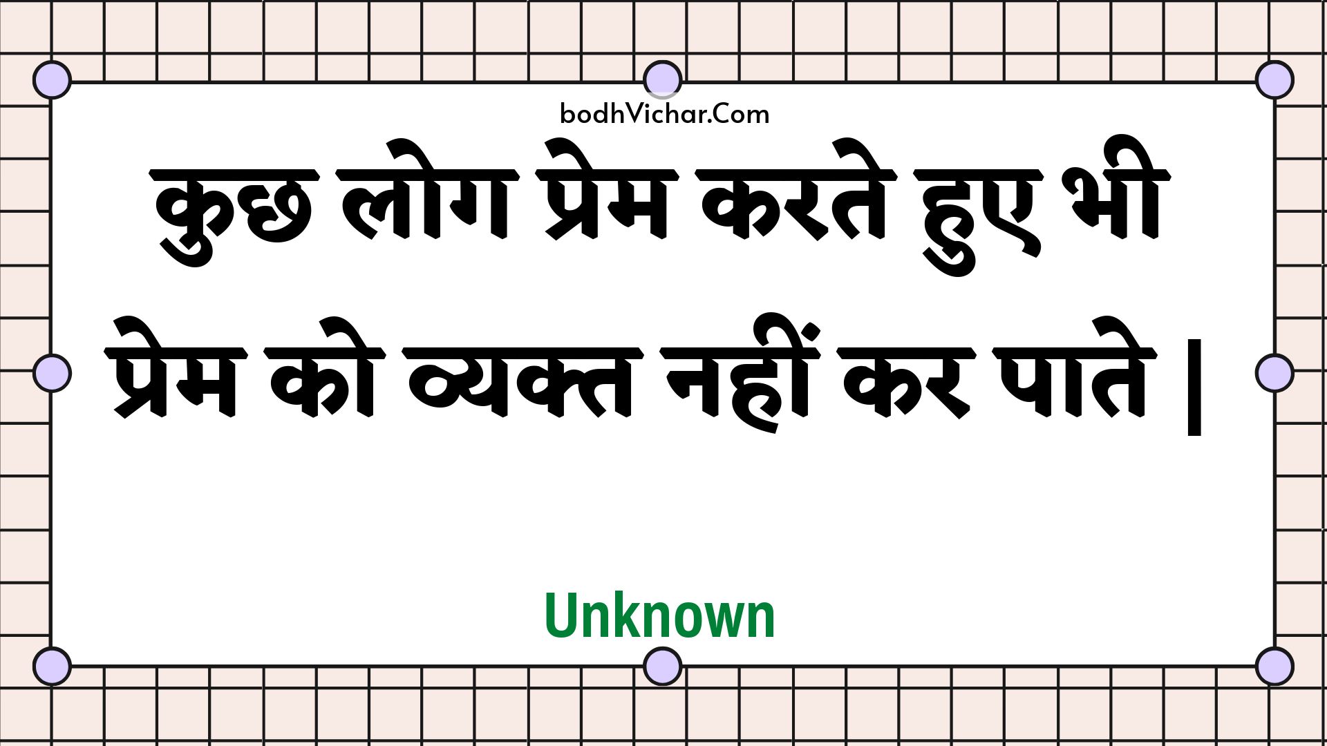 कुछ लोग प्रेम करते हुए भी प्रेम को व्यक्त नहीं कर पाते | : Kuchh log prem karate hue bhee prem ko vyakt nahin kar paate . - Unknown