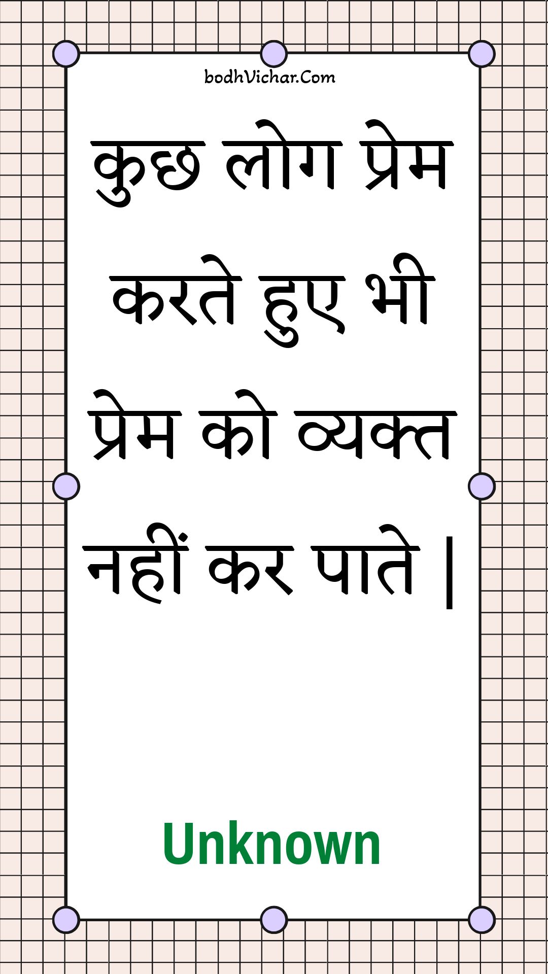 कुछ लोग प्रेम करते हुए भी प्रेम को व्यक्त नहीं कर पाते | : Kuchh log prem karate hue bhee prem ko vyakt nahin kar paate . - Unknown