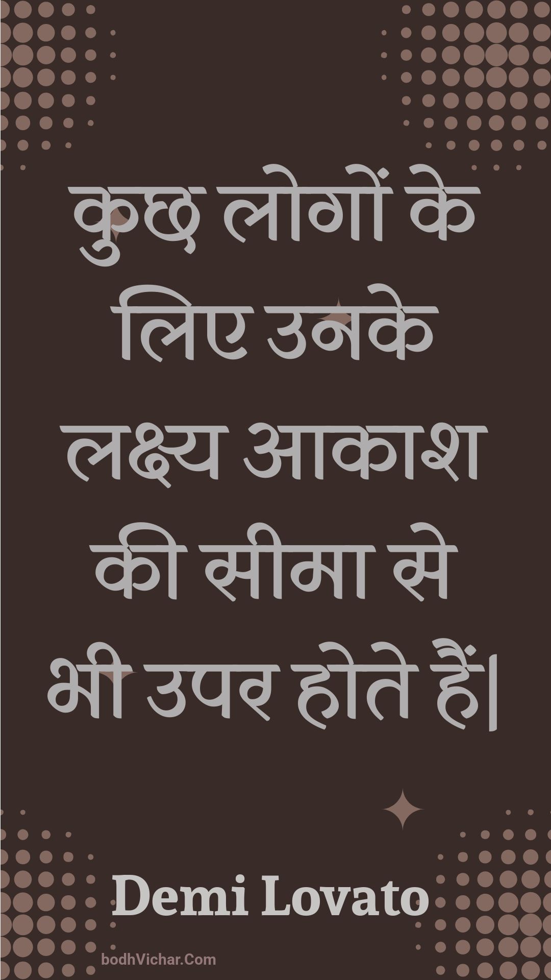 कुछ लोगों के लिए उनके लक्ष्य आकाश की सीमा से भी उपर होते हैं| : Kuchh logon ke lie unake lakshy aakaash kee seema se bhee upar hote hain| - Unknown