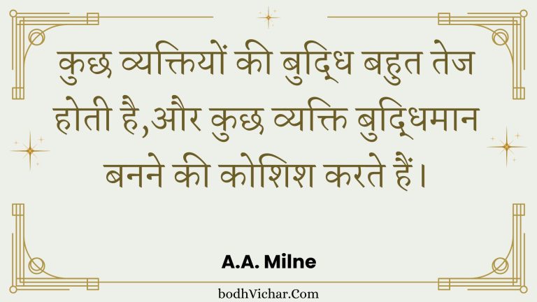 कुछ व्यक्तियों की बुद्धि बहुत तेज होती है,और कुछ व्यक्ति बुद्धिमान बनने की कोशिश करते हैं। : Kuchh vyaktiyon kee buddhi bahut tej hotee hai,aur kuchh vyakti buddhimaan banane kee koshish karate hain. - Unknown