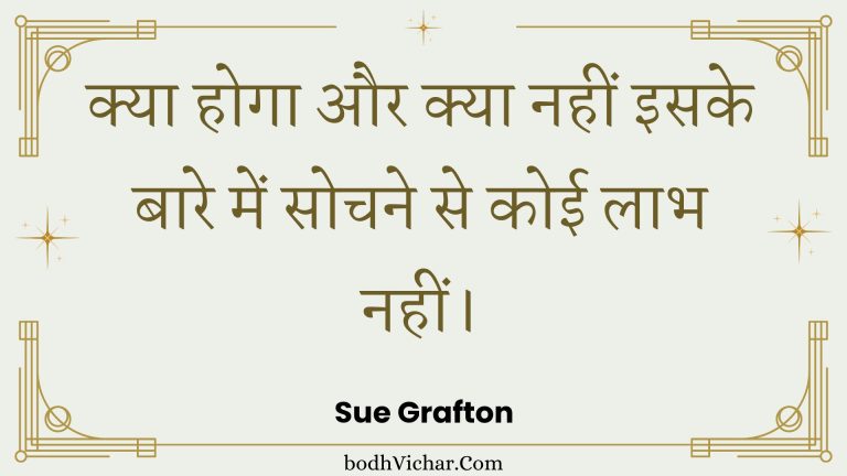 क्या होगा और क्या नहीं इसके बारे में सोचने से कोई लाभ नहीं। : Kya hoga aur kya nahin isake baare mein sochane se koee laabh nahin। - Unknown