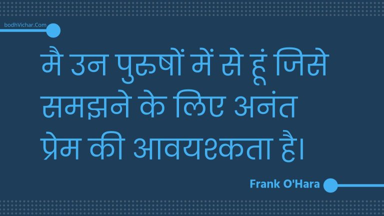 मै उन पुरुषों में से हूं जिसे समझने के लिए अनंत प्रेम की आवयश्कता है। : Mai un purushon mein se hoon jise samajhane ke lie anant prem kee aavayashkata hai. - Unknown