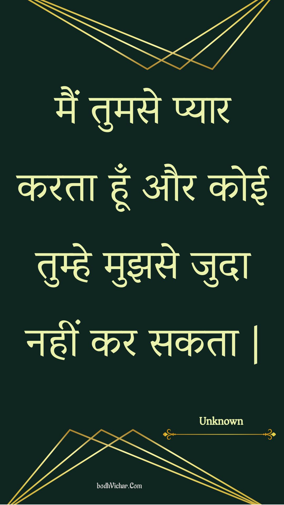 मैं तुमसे प्यार करता हूँ और कोई तुम्हे मुझसे जुदा नहीं कर सकता | : Main tumase pyaar karata hoon aur koee tumhe mujhase juda nahin kar sakata . - Unknown