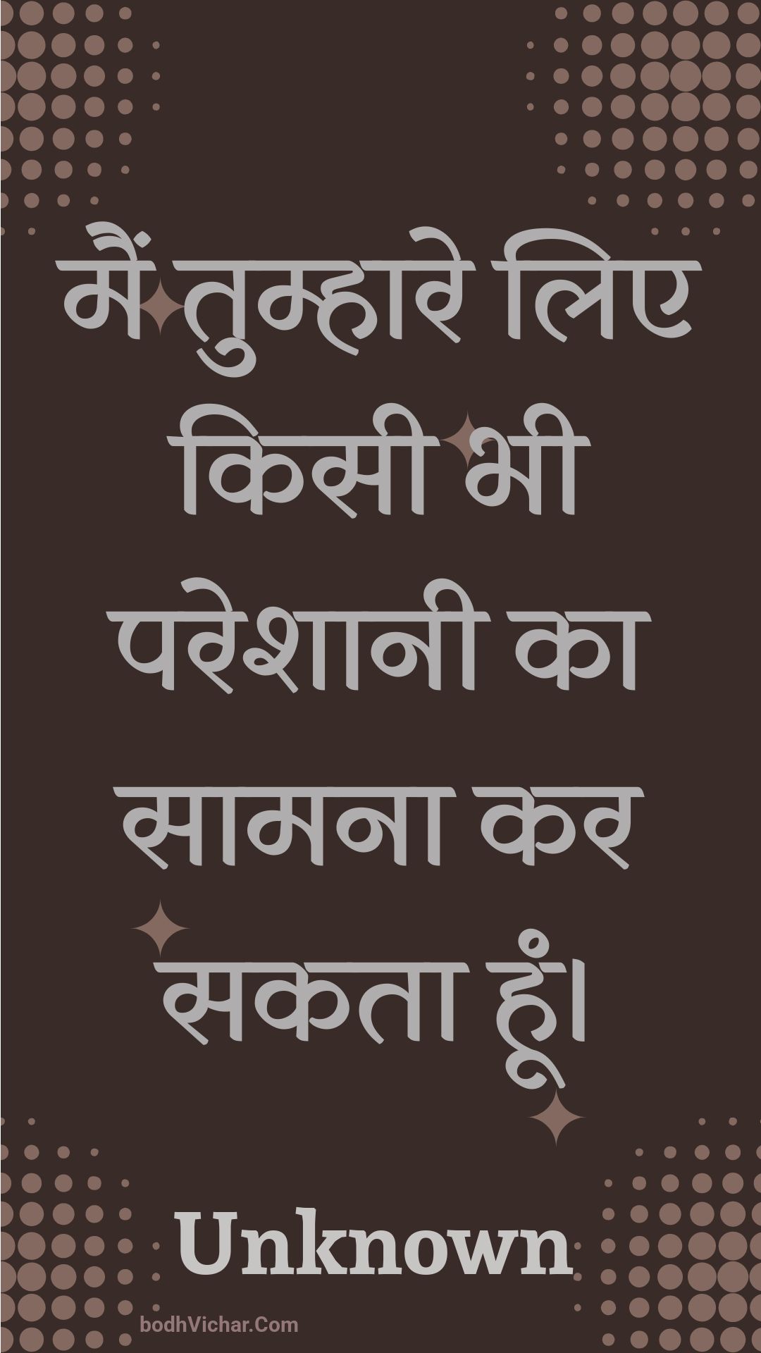 मैं तुम्हारे लिए किसी भी परेशानी का सामना कर सकता हूं। : Main tumhaare lie kisee bhee pareshaanee ka saamana kar sakata hoon. - Unknown