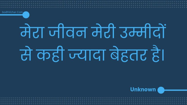 मेरा जीवन मेरी उम्मीदों से कही ज्यादा बेहतर है। : Mera jeevan meree ummeedon se kahee jyaada behatar hai. - Unknown