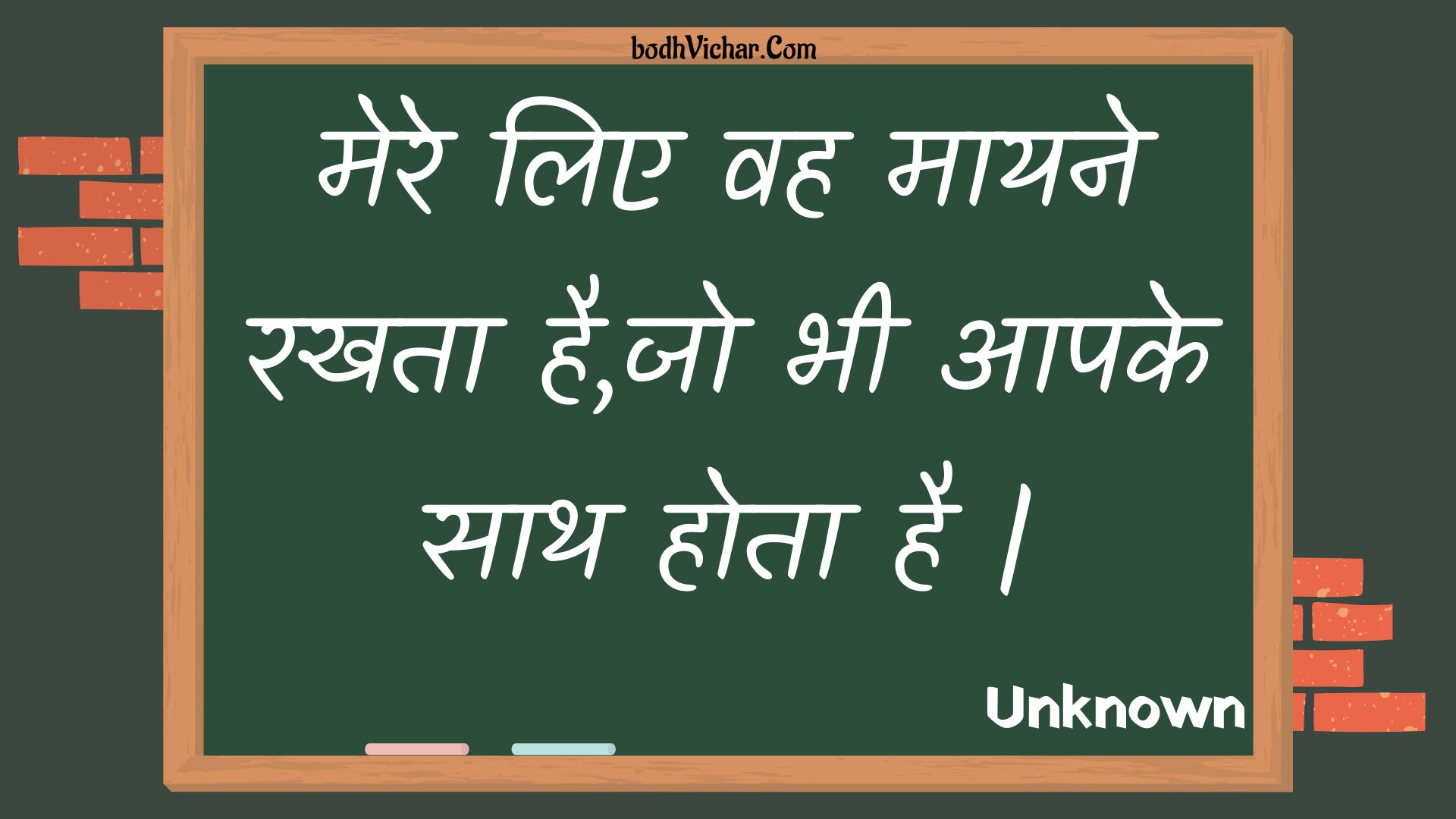 मेरे लिए वह मायने रखता है,जो भी आपके साथ होता है | : Mere lie vah maayane rakhata hai,jo bhee aapake saath hota hai . - Unknown