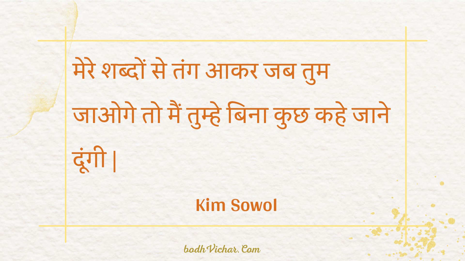 मेरे शब्दों से तंग आकर जब तुम जाओगे तो मैं तुम्हे बिना कुछ कहे जाने दूंगी | : Mere shabdon se tang aakar jab tum jaoge to main tumhe bina kuchh kahe jaane doongee . - Unknown