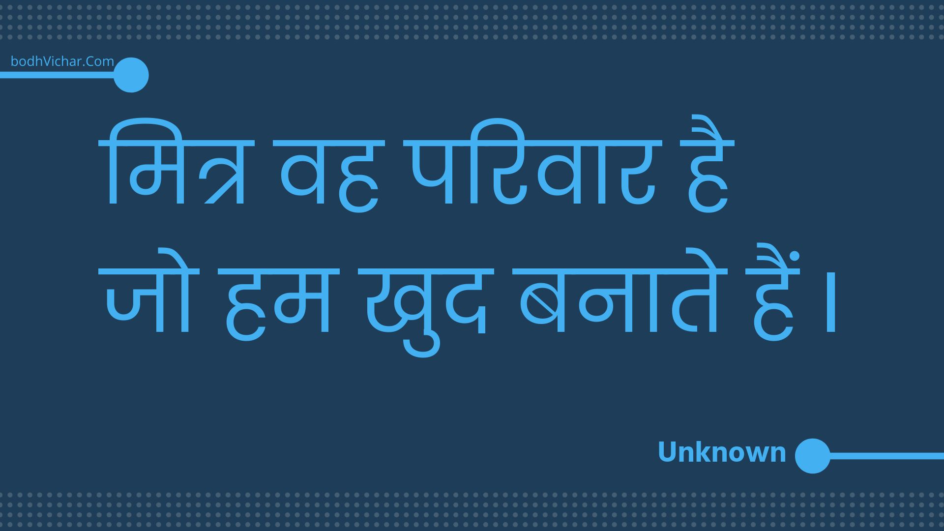 मित्र वह परिवार है जो हम खुद बनाते हैं I : Mitr vah parivaar hai jo ham khud banaate hain i - Unknown