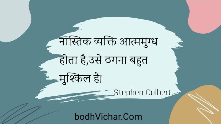 नास्तिक व्यक्ति आत्ममुग्ध होता है,उसे ठगना बहुत मुश्किल है। : Naastik vyakti aatmamugdh hota hai,use thagana bahut mushkil hai. - Unknown
