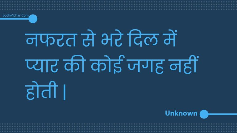 नफरत से भरे दिल में प्यार की कोई जगह नहीं होती | : Napharat se bhare dil mein pyaar kee koee jagah nahin hotee . - Unknown