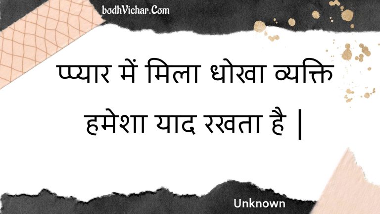 प्प्यार में मिला धोखा व्यक्ति हमेशा याद रखता है | : Ppyaar mein mila dhokha vyakti hamesha yaad rakhata hai . - Unknown