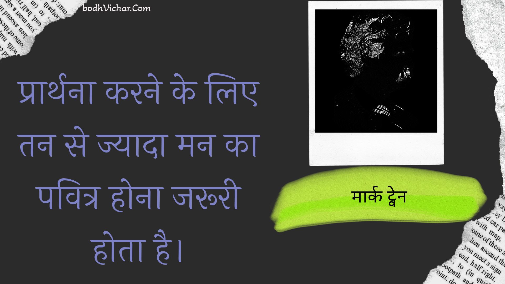 प्रार्थना करने के लिए तन से ज्यादा मन का पवित्र होना जरूरी होता है। : Praarthana karane ke lie tan se jyaada man ka pavitr hona jarooree hota hai. - मार्क ट्वेन