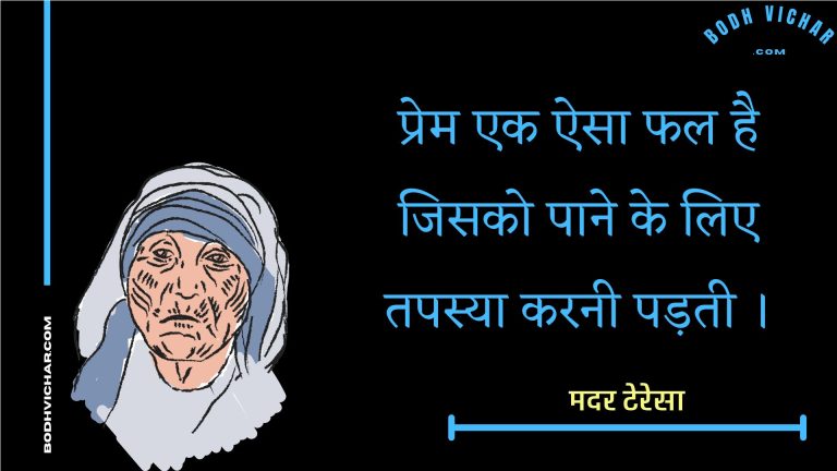 प्रेम एक ऐसा फल है जिसको पाने के लिए तपस्या करनी पड़ती । : Prem ek aisa phal hai jisako paane ke lie tapasya karanee padatee . - मदर टेरेसा