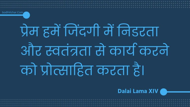 प्रेम हमें जिंदगी में निडरता और स्वतंत्रता से कार्य करने को प्रोत्साहित करता है। : Prem hamen jindagee mein nidarata aur svatantrata se kaary karane ko protsaahit karata hai. - Unknown